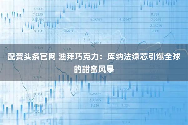 配资头条官网 迪拜巧克力：库纳法绿芯引爆全球的甜蜜风暴